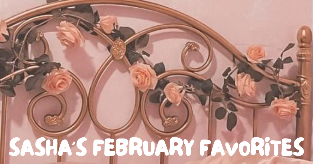 sasha’s February favorites