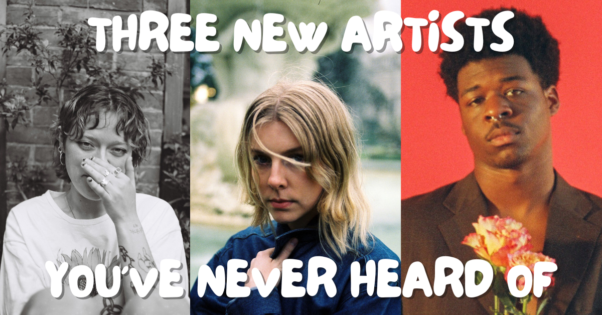 three new artists you’ve never heard of
