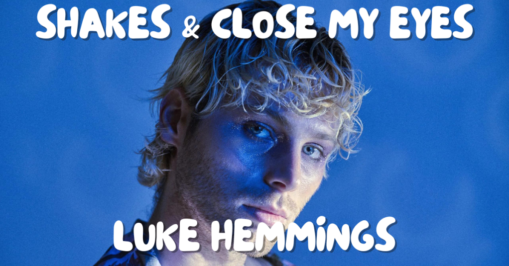 Music As A Means of Comfort–“Shakes” and “Close My Eyes” by Luke Hemmings