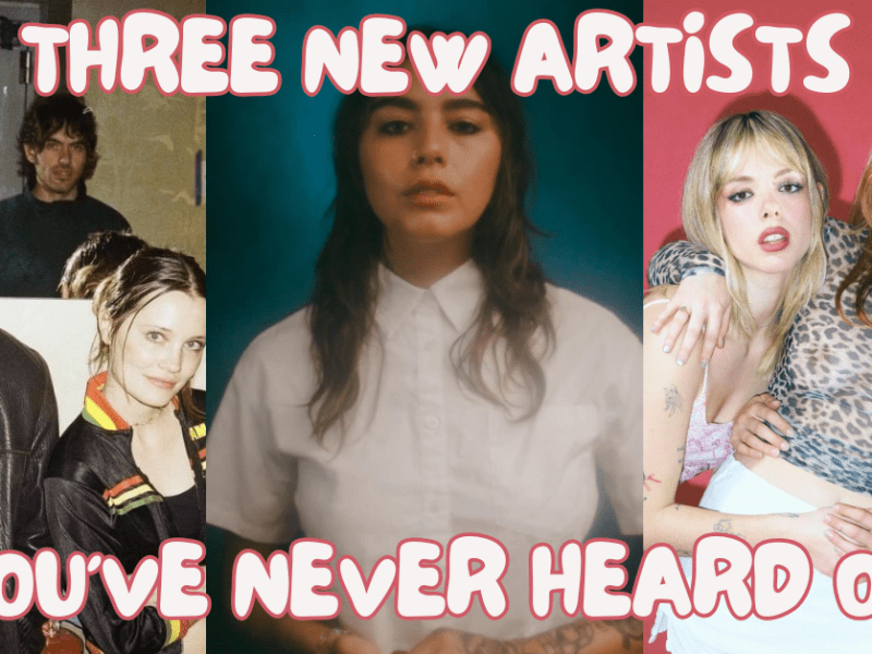 Three New Artists You’ve Never Heard&nbsp;Of