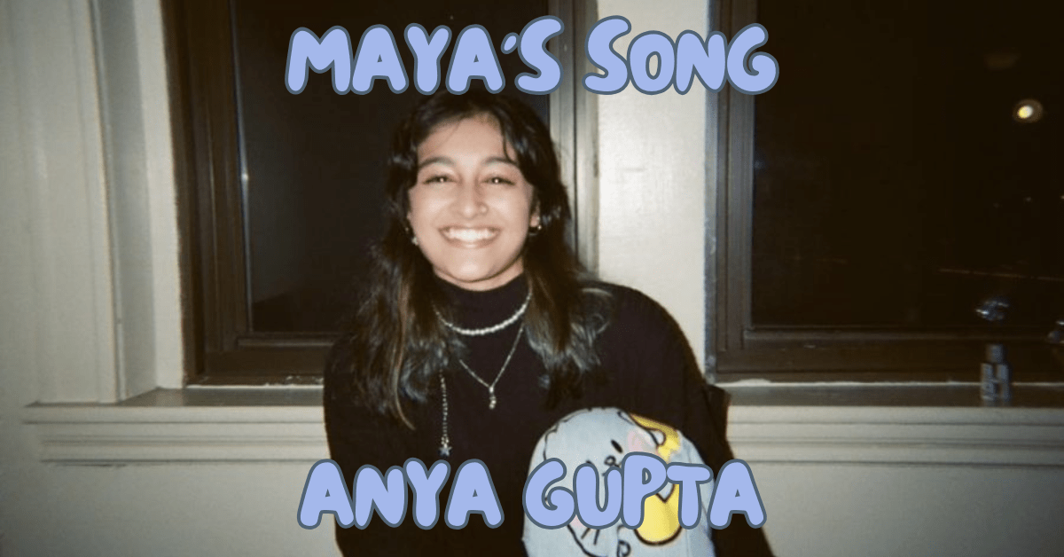 Anya Gupta and “maya’s song”